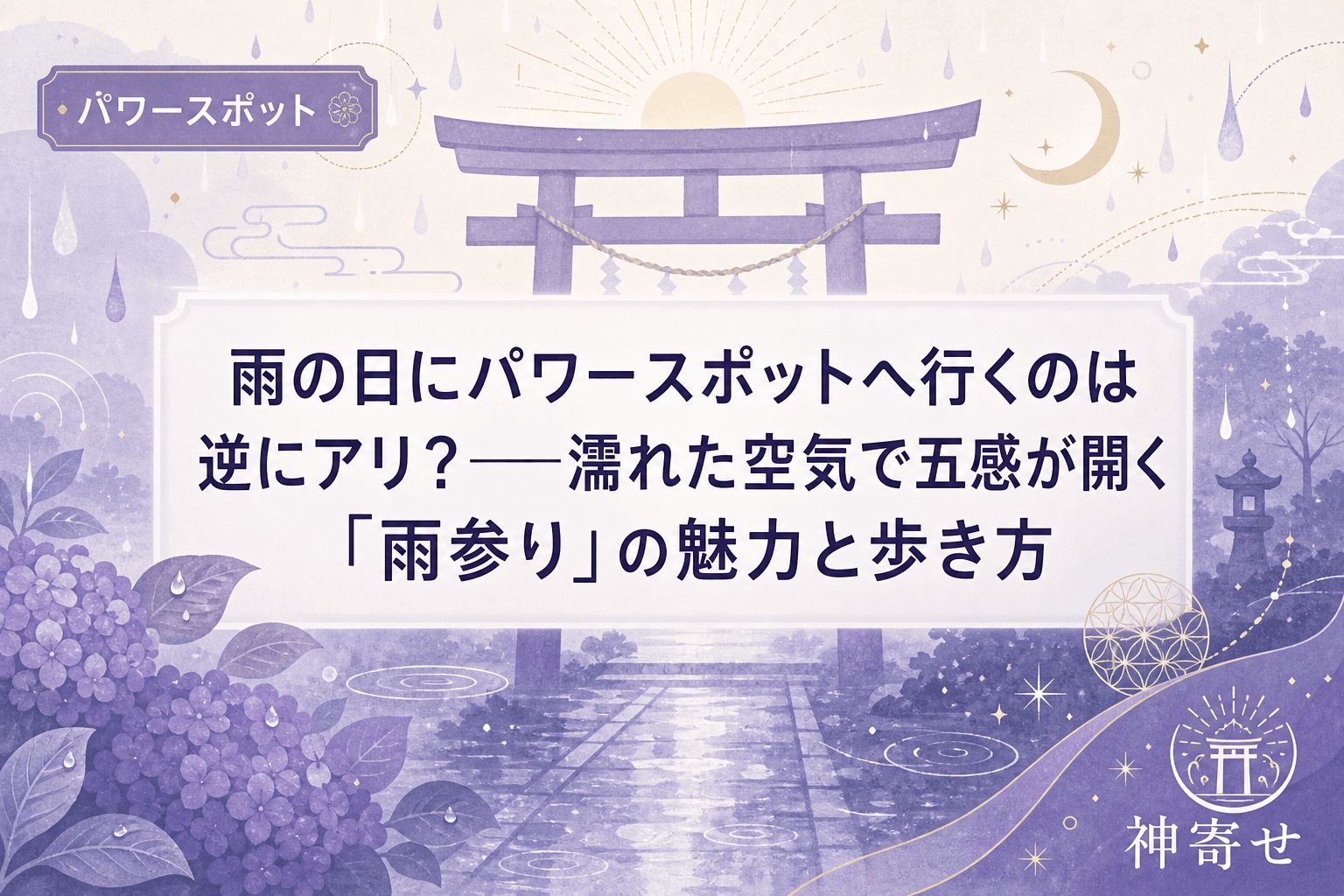 雨の日にパワースポットへ行くのは逆にアリ?──濡れた空気で五感が開く「雨参り」の魅力と歩き方