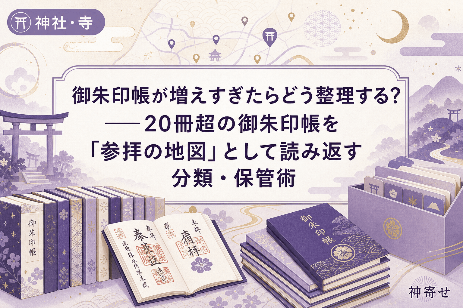 御朱印帳が増えすぎたらどう整理する?──20冊超の御朱印帳を「参拝の地図」として読み返す分類・保管術
