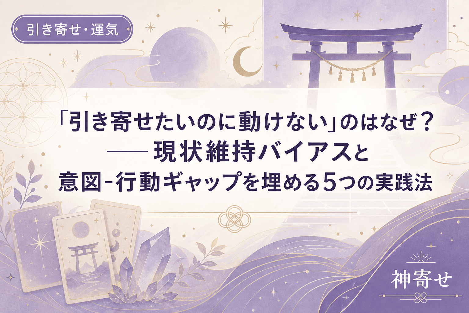 「引き寄せたいのに動けない」のはなぜ?──現状維持バイアスと意図-行動ギャップを埋める5つの実践法