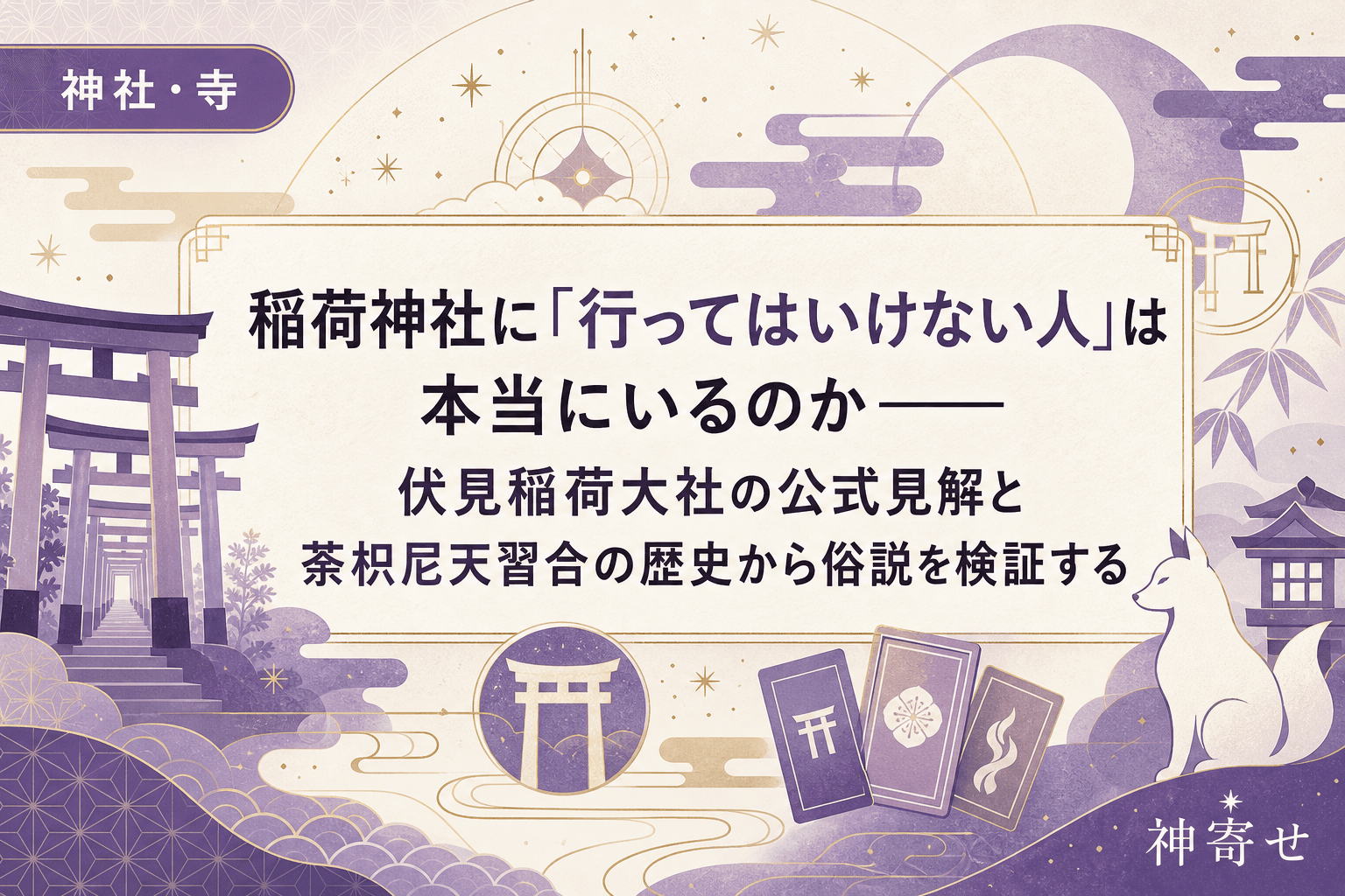 稲荷神社に「行ってはいけない人」は本当にいるのか──伏見稲荷大社の公式見解と荼枳尼天習合の歴史から俗説を検証する