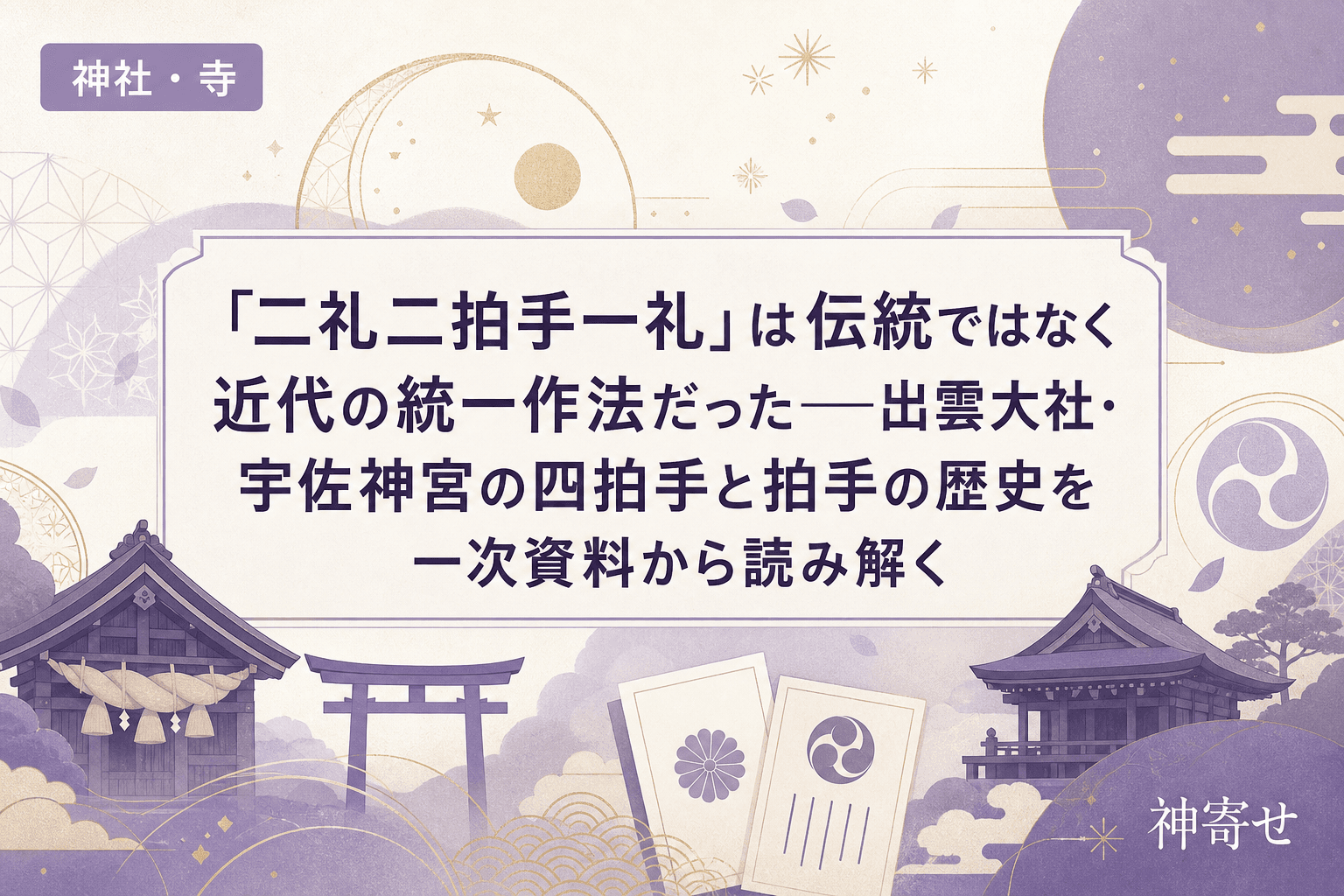 「二礼二拍手一礼」は伝統ではなく近代の統一作法だった──出雲大社・宇佐神宮の四拍手と拍手の歴史を一次資料から読み解く